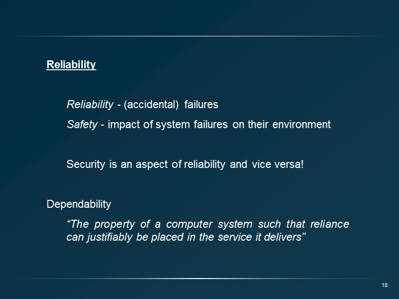 18 Reliability  Reliability - (accidental) failures Safety - impact of system failures on